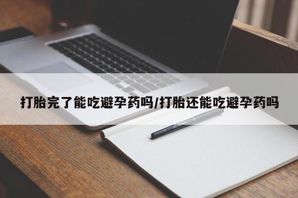 买打胎药米非司酮片流产药微信买打胎完了能吃避孕药吗/打胎还能吃避孕药吗