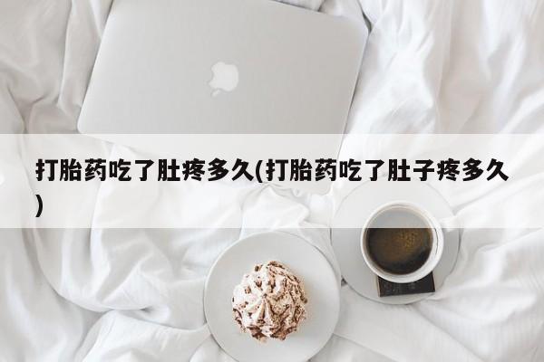 买打胎药米非司酮片流产药微信买打胎药吃了肚疼多久(打胎药吃了肚子疼多久)