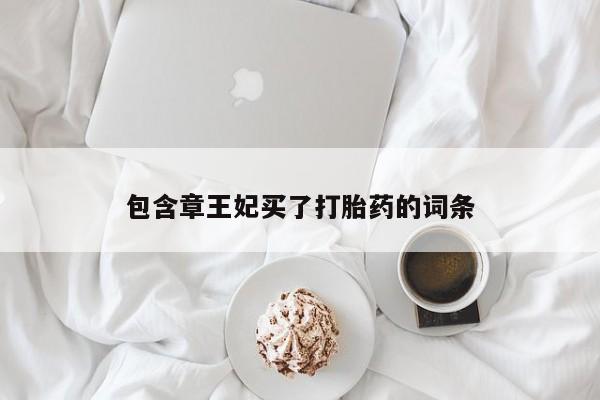 买打胎药米非司酮片流产药微信买包含章王妃买了打胎药的词条