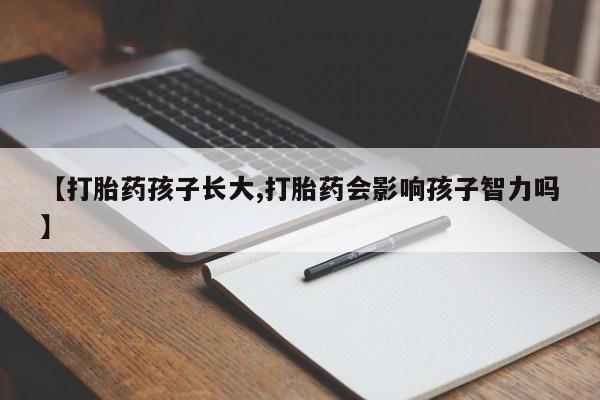 买打胎药米非司酮片流产药微信买【打胎药孩子长大,打胎药会影响孩子智力吗】