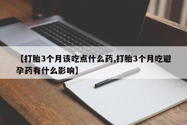 买打胎药米非司酮片流产药微信买【打胎3个月该吃点什么药,打胎3个月吃避孕药有什么影响】
