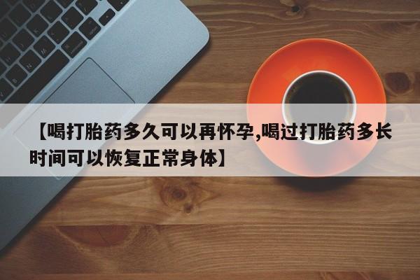买打胎药米非司酮片流产药微信买【喝打胎药多久可以再怀孕,喝过打胎药多长时间可以恢复正常身体】