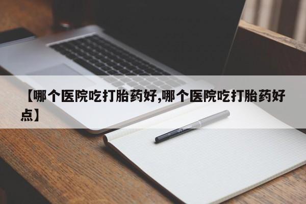 买打胎药米非司酮片流产药微信买【哪个医院吃打胎药好,哪个医院吃打胎药好点】