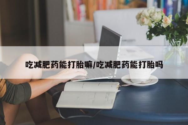 买打胎药米非司酮片流产药微信买吃减肥药能打胎嘛/吃减肥药能打胎吗