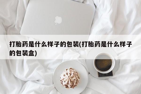 买打胎药米非司酮片流产药微信买打胎药是什么样子的包装(打胎药是什么样子的包装盒)