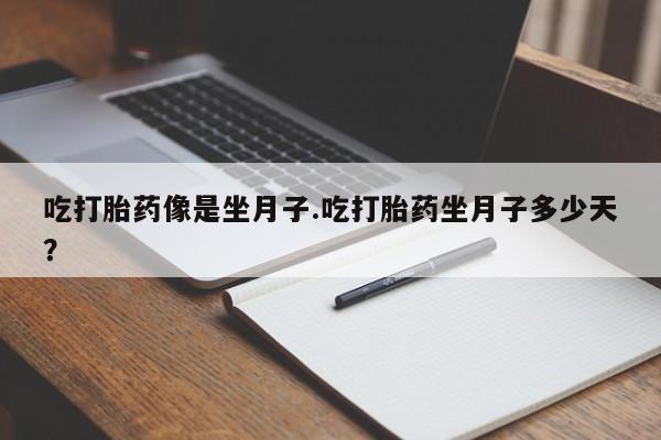 买打胎药米非司酮片流产药微信买吃打胎药像是坐月子.吃打胎药坐月子多少天？