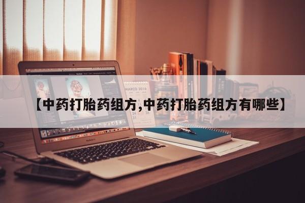 买打胎药米非司酮片流产药微信买【中药打胎药组方,中药打胎药组方有哪些】